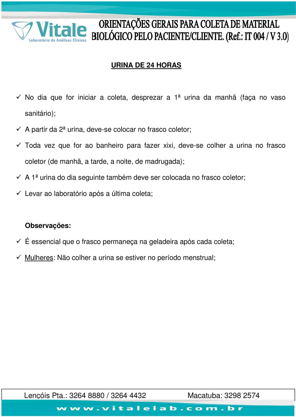 a tarde, a noite, de madrugada); A 1ª urina do dia seguinte também deve ser colocada no frasco coletor; Levar ao laboratório após a