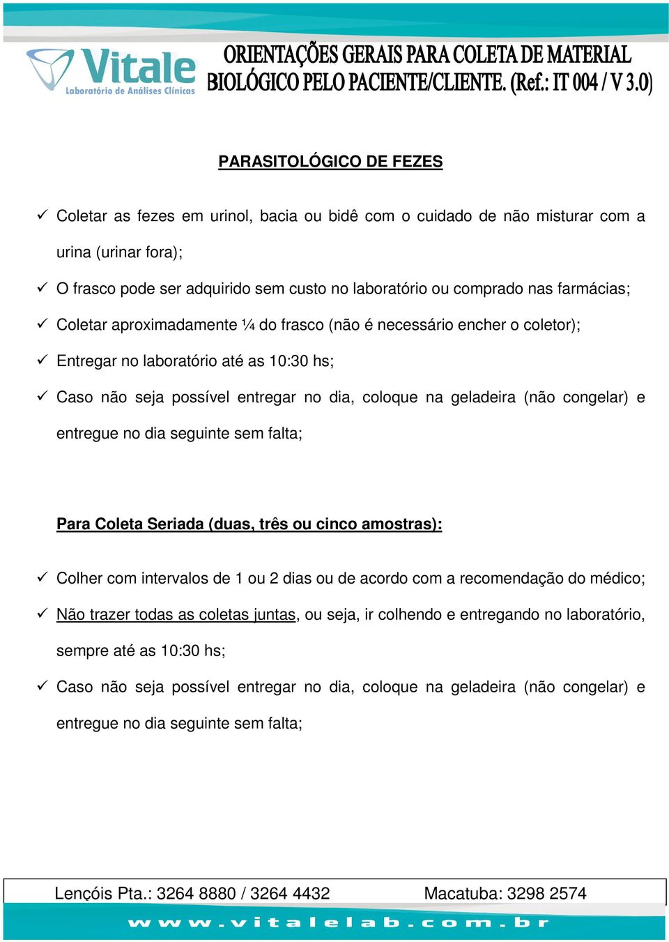 congelar) e entregue no dia seguinte sem falta; Para Coleta Seriada (duas, três ou cinco amostras): Colher com intervalos de 1 ou 2 dias ou de acordo com a recomendação do médico; Não trazer todas