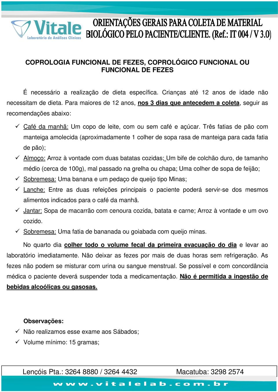 Três fatias de pão com manteiga amolecida (aproximadamente 1 colher de sopa rasa de manteiga para cada fatia de pão); Almoço: Arroz à vontade com duas batatas cozidas; Um bife de colchão duro, de