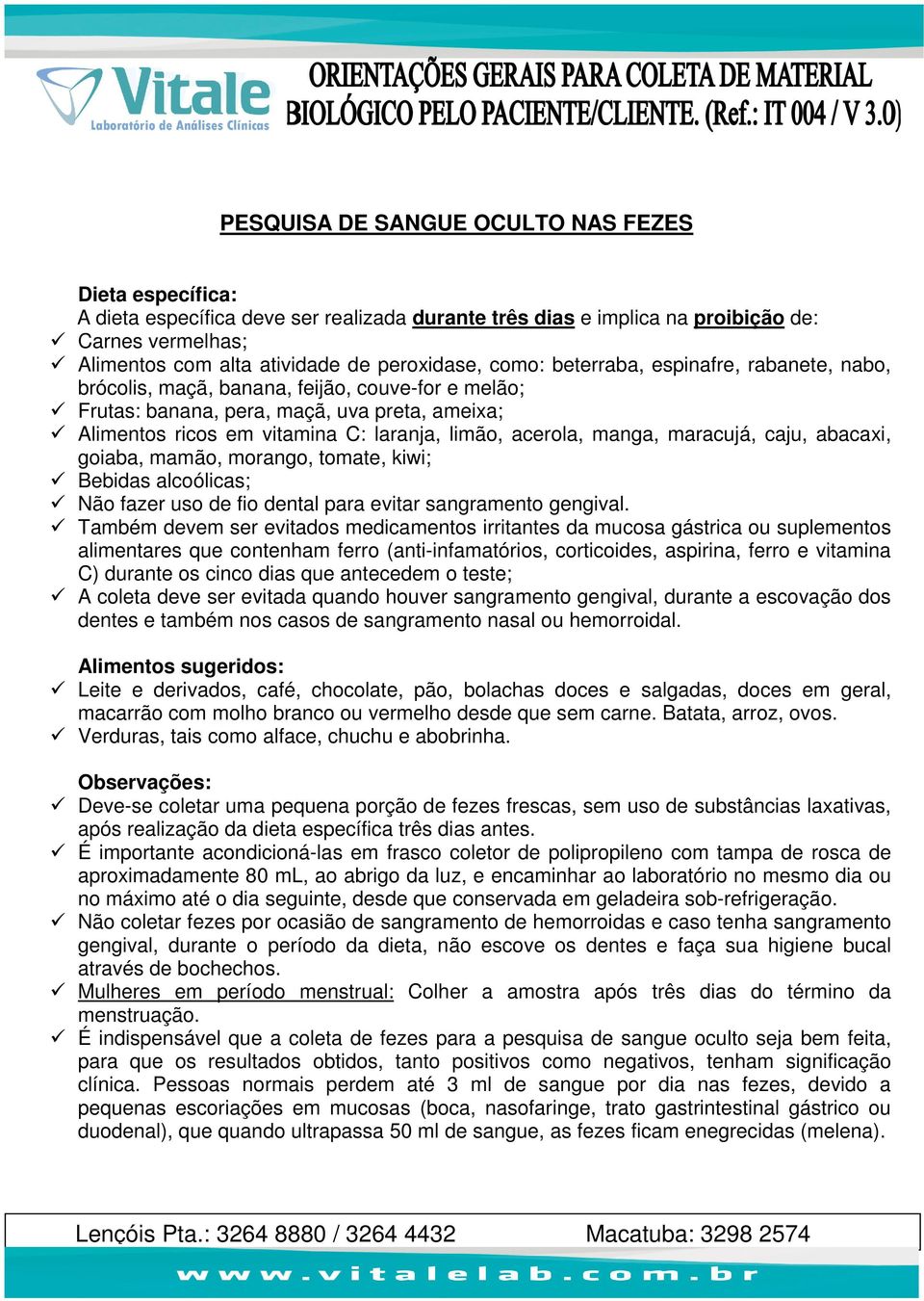 manga, maracujá, caju, abacaxi, goiaba, mamão, morango, tomate, kiwi; Bebidas alcoólicas; Não fazer uso de fio dental para evitar sangramento gengival.