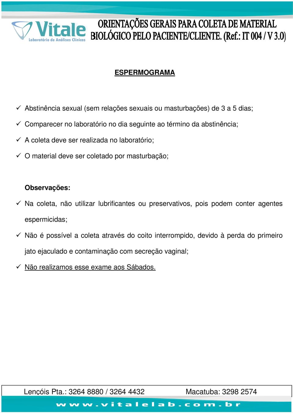 não utilizar lubrificantes ou preservativos, pois podem conter agentes espermicidas; Não é possível a coleta através do coito