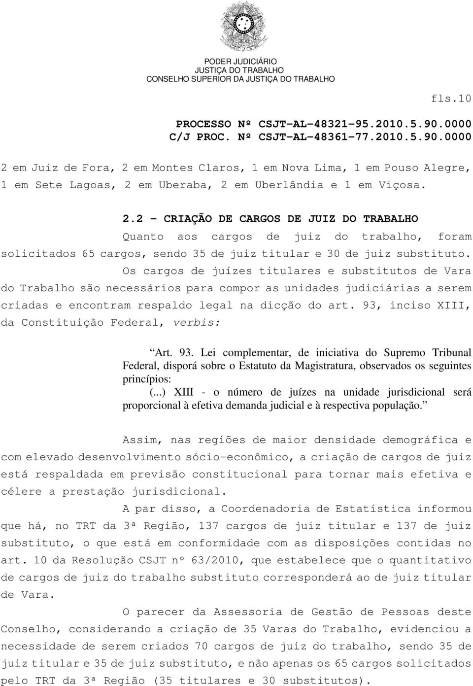 93, inciso XIII, da Constituição Federal, verbis: Art. 93. Lei complementar, de iniciativa do Supremo Tribunal Federal, disporá sobre o Estatuto da Magistratura, observados os seguintes princípios: (.