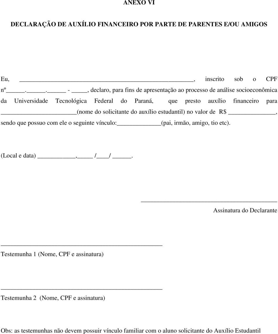 financeiro para (nome do solicitante do auxílio estudantil) no valor de R$, sendo que possuo com ele o seguinte vínculo: (pai, irmão, amigo, tio