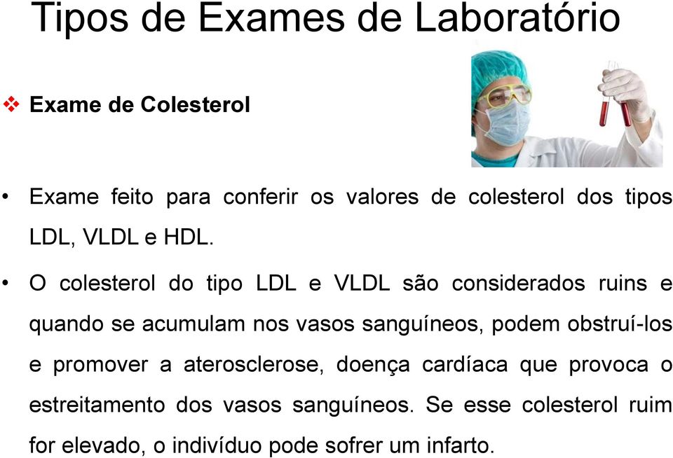 O colesterol do tipo LDL e VLDL são considerados ruins e quando se acumulam nos vasos sanguíneos,