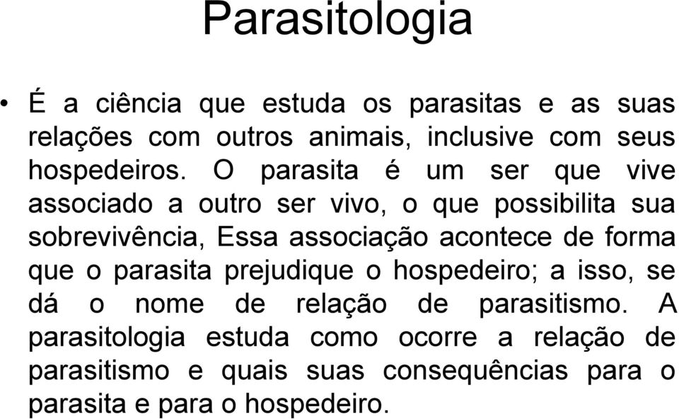 O parasita é um ser que vive associado a outro ser vivo, o que possibilita sua sobrevivência, Essa associação