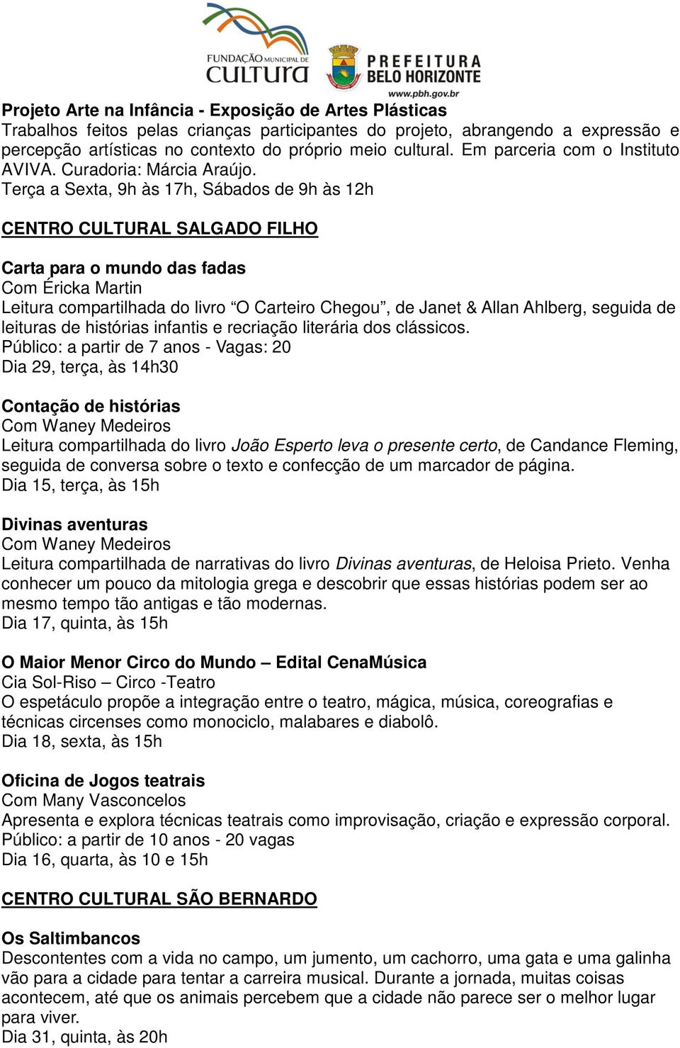 Terça a Sexta, 9h às 17h, Sábados de 9h às 12h CENTRO CULTURAL SALGADO FILHO Carta para o mundo das fadas Com Éricka Martin Leitura compartilhada do livro O Carteiro Chegou, de Janet & Allan Ahlberg,