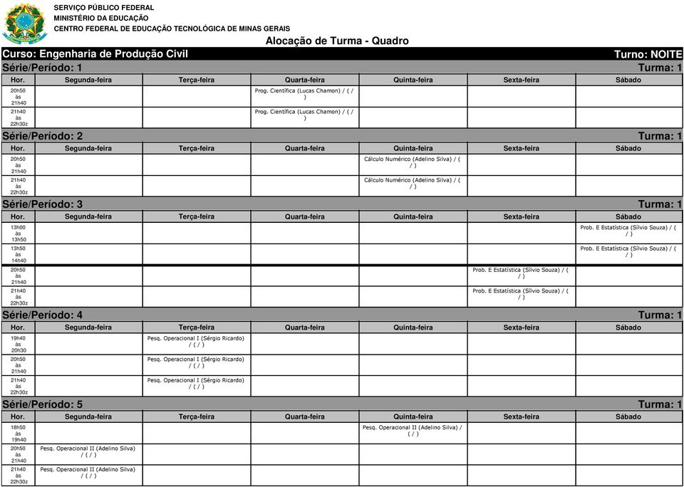 20h50 22h30z Pesq. Operacional I (Sérgio Ricardo) / ( Pesq. Operacional I (Sérgio Ricardo) / ( Pesq. Operacional I (Sérgio Ricardo) / ( Prob. E Estatística (Sílvio Souza) / ( Prob.