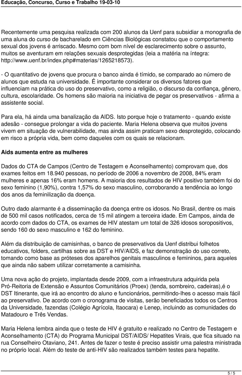 - O quantitativo de jovens que procura o banco ainda é tímido, se comparado ao número de alunos que estuda na universidade.