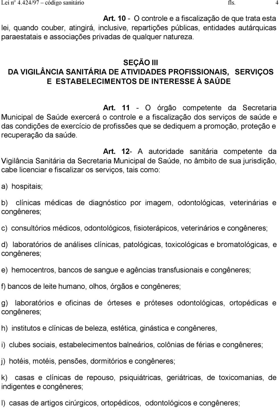 SEÇÃO III DA VIGILÂNCIA SANITÁRIA DE ATIVIDADES PROFISSIONAIS, SERVIÇOS E ESTABELECIMENTOS DE INTERESSE À SAÚDE Art.