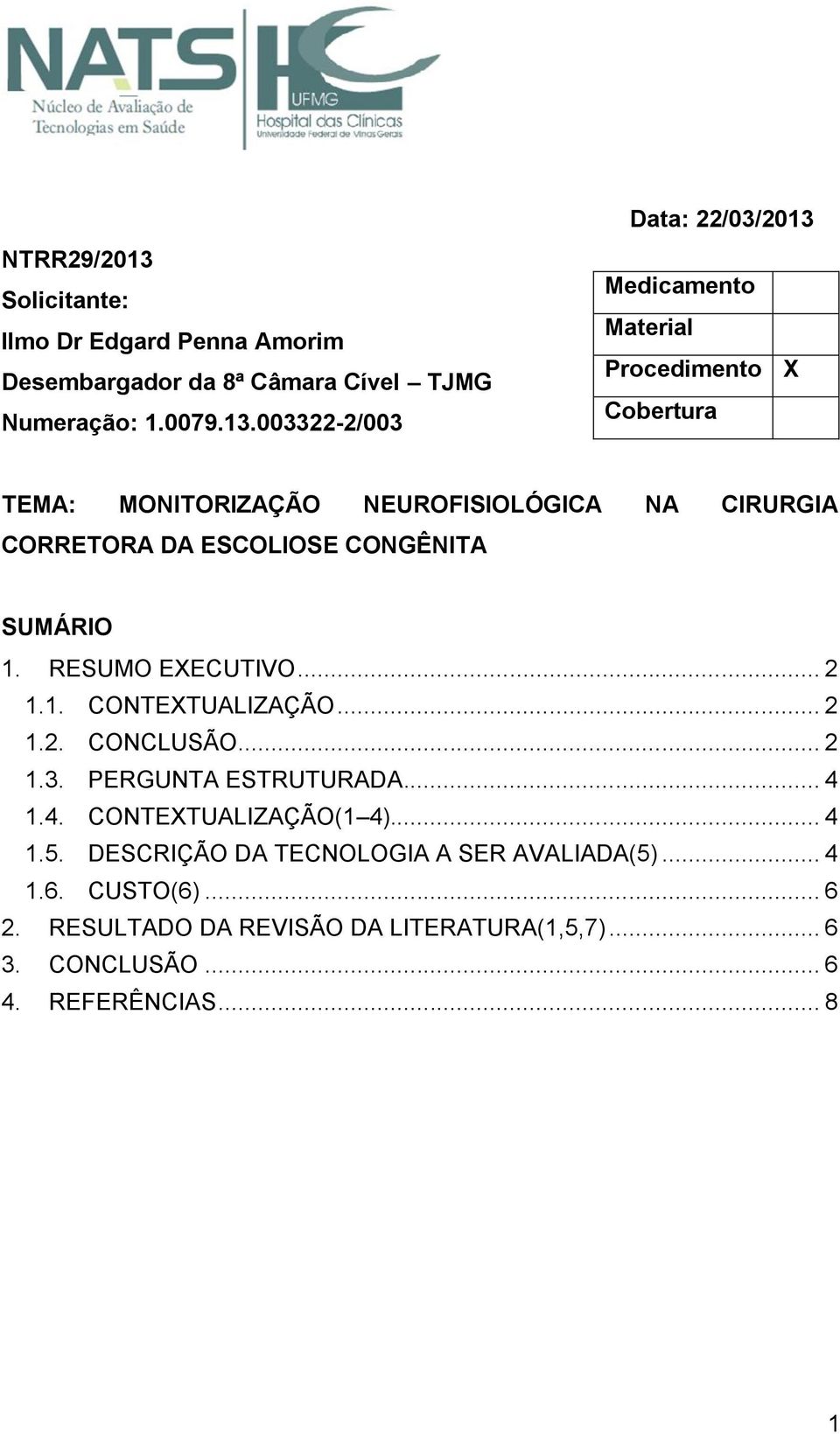 003322-2/003 Data: 22/03/2013 Medicamento Material Procedimento X Cobertura TEMA: MONITORIZAÇÃO NEUROFISIOLÓGICA NA CIRURGIA CORRETORA DA