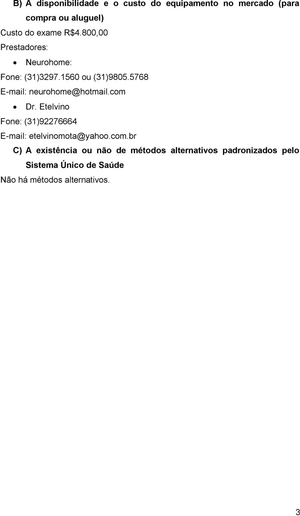 5768 E-mail: neurohome@hotmail.com Dr. Etelvino Fone: (31)92276664 E-mail: etelvinomota@yahoo.