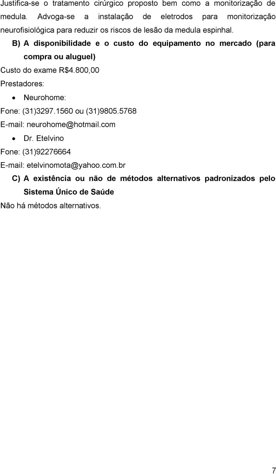 B) A disponibilidade e o custo do equipamento no mercado (para compra ou aluguel) Custo do exame R$4.800,00 Prestadores: Neurohome: Fone: (31)3297.