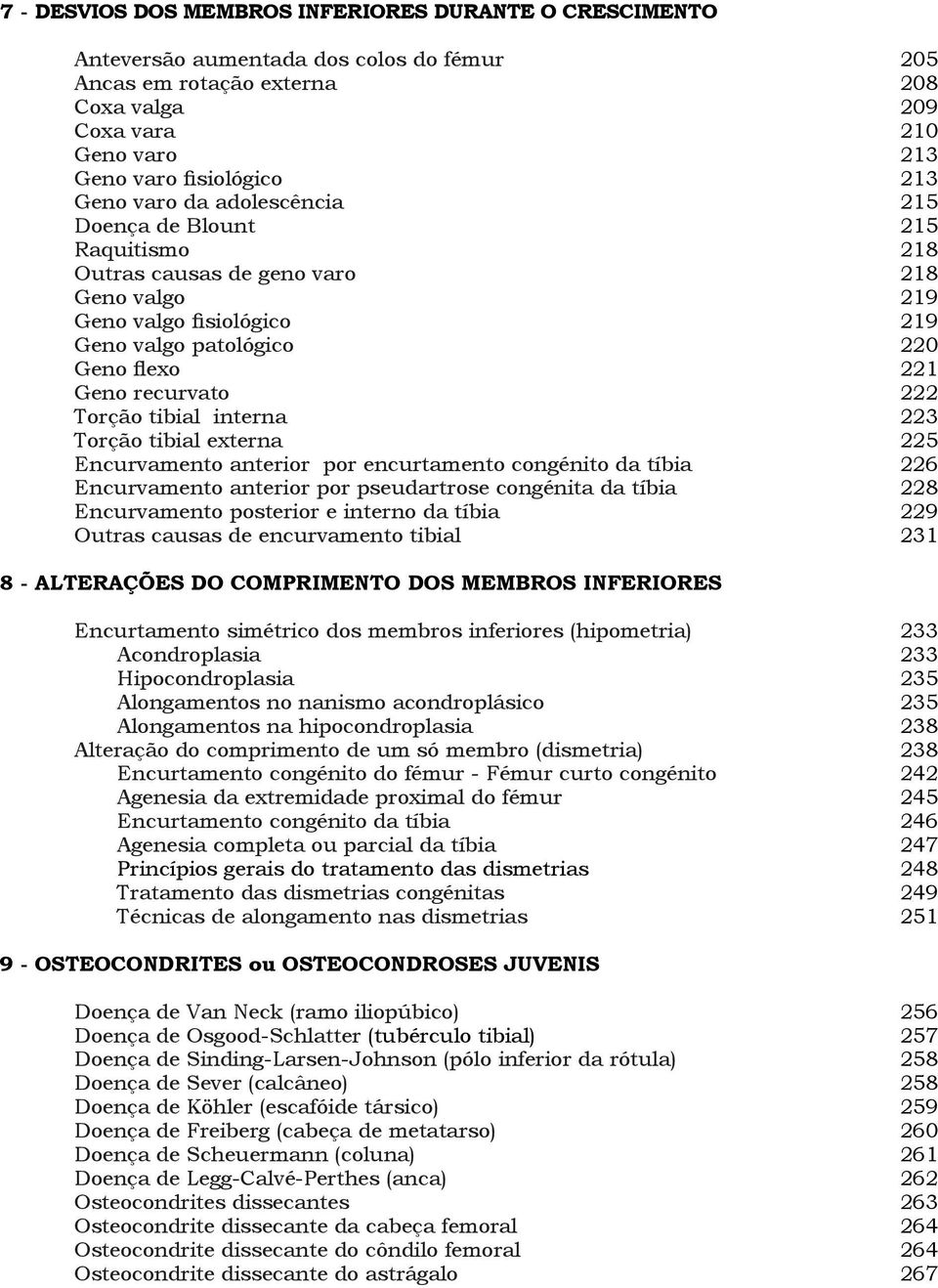 Torção tibial interna 223 Torção tibial externa 225 Encurvamento anterior por encurtamento congénito da tíbia 226 Encurvamento anterior por pseudartrose congénita da tíbia 228 Encurvamento posterior