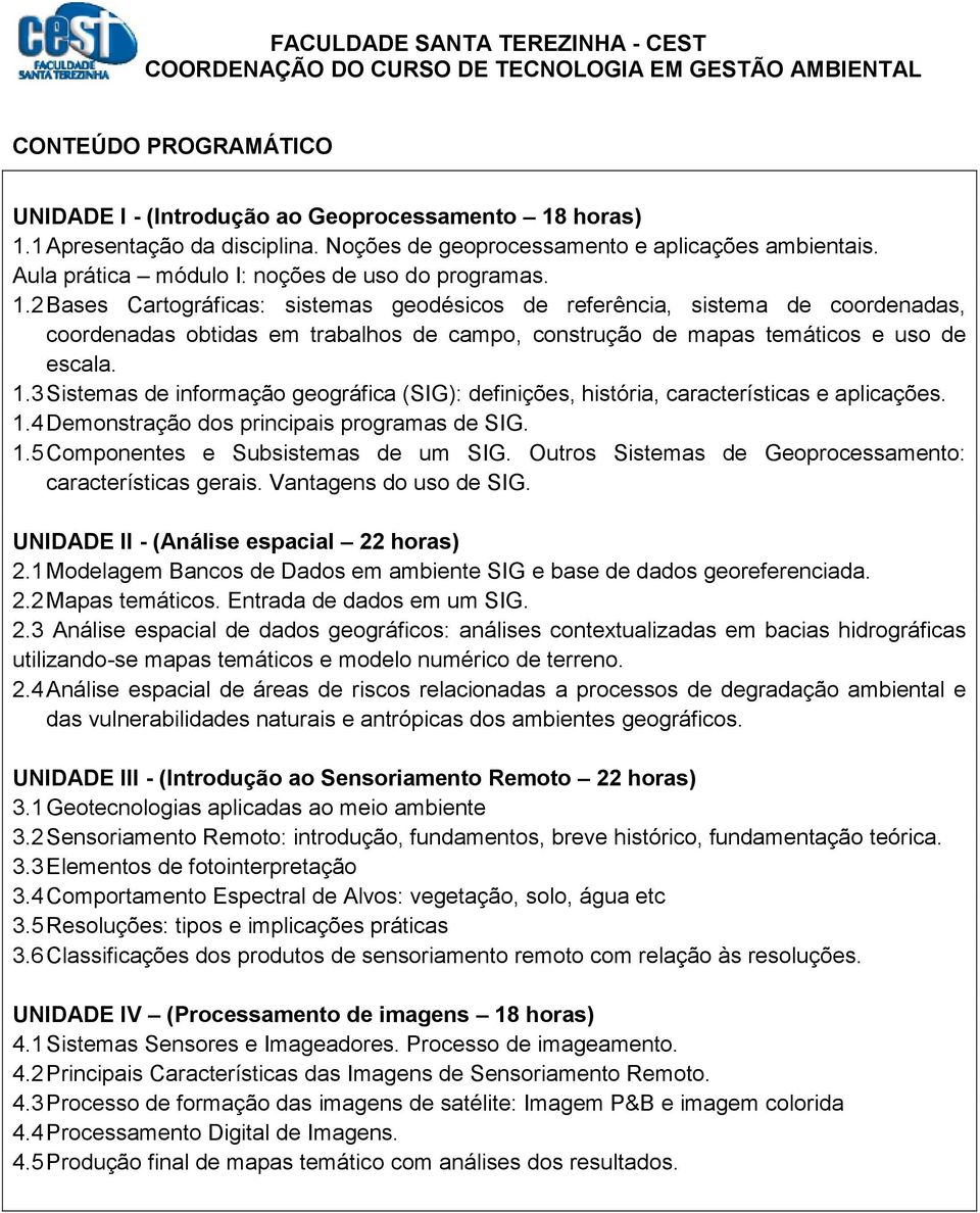 2 Bases Cartográficas: sistemas geodésicos de referência, sistema de coordenadas, coordenadas obtidas em trabalhos de campo, construção de mapas temáticos e uso de escala. 1.