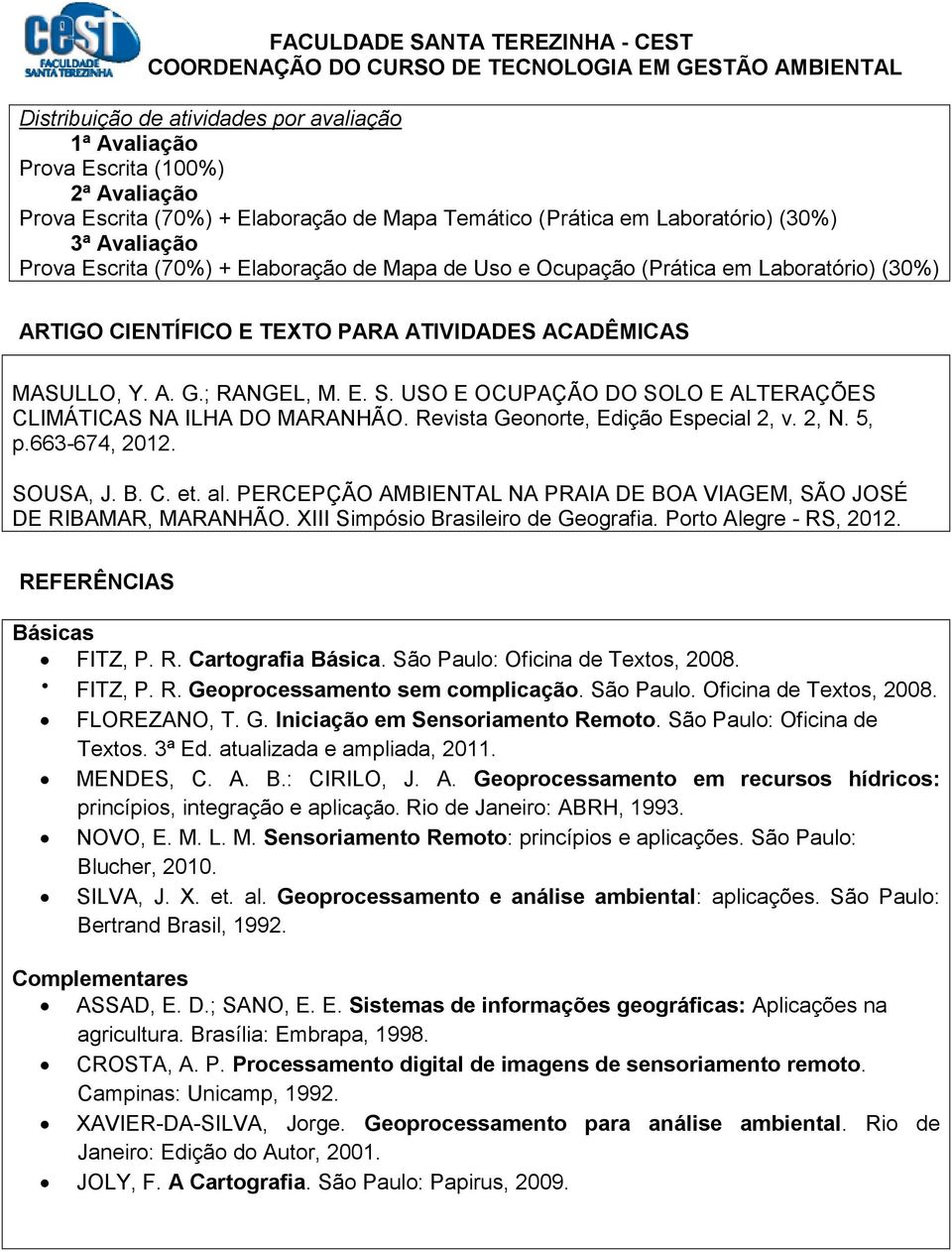 USO E OCUPAÇÃO DO SOLO E ALTERAÇÕES CLIMÁTICAS NA ILHA DO MARANHÃO. Revista Geonorte, Edição Especial 2, v. 2, N. 5, p.663-674, 2012. SOUSA, J. B. C. et. al.