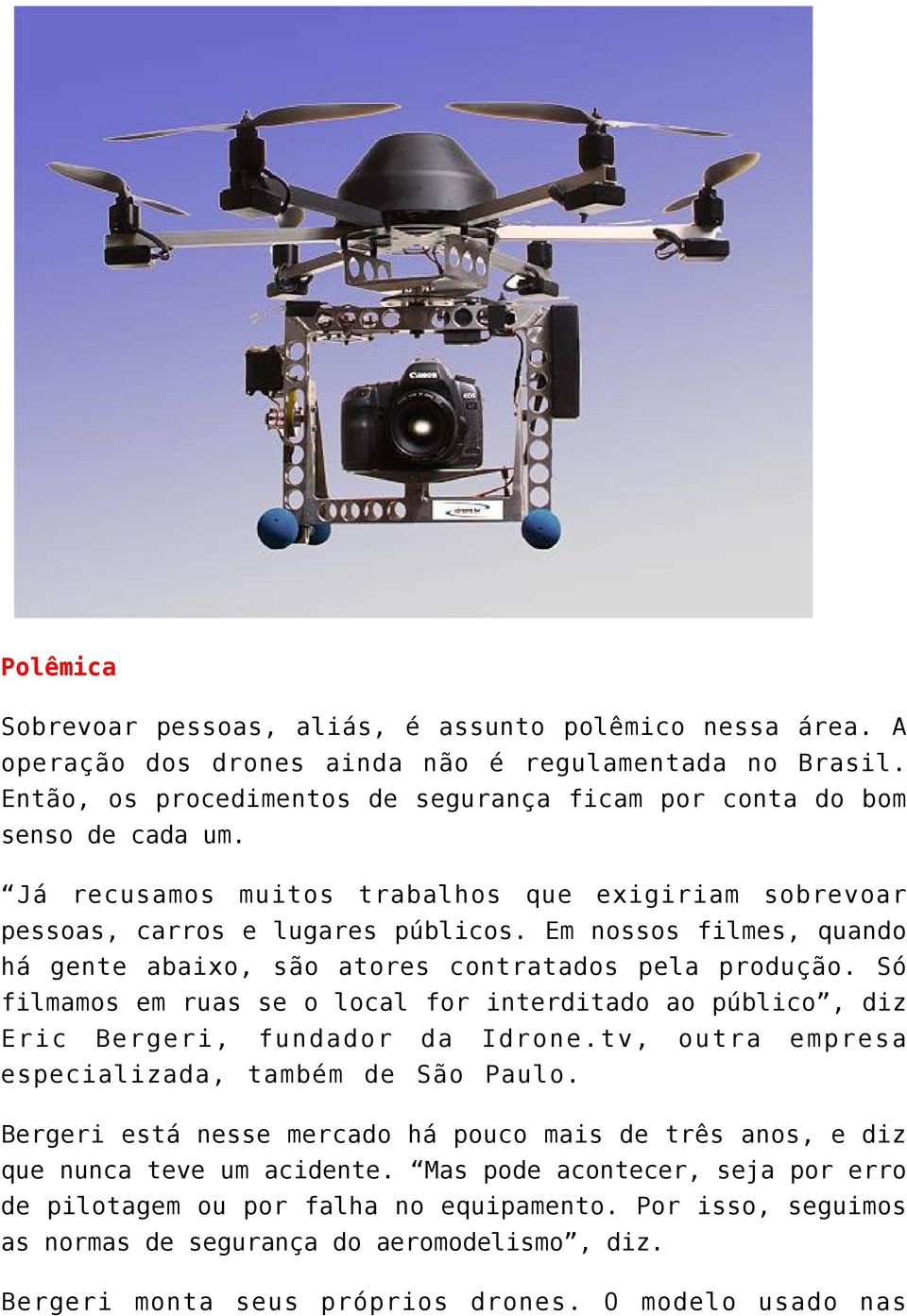 Em nossos filmes, quando há gente abaixo, são atores contratados pela produção. Só filmamos em ruas se o local for interditado ao público, diz Eric Bergeri, fundador da Idrone.