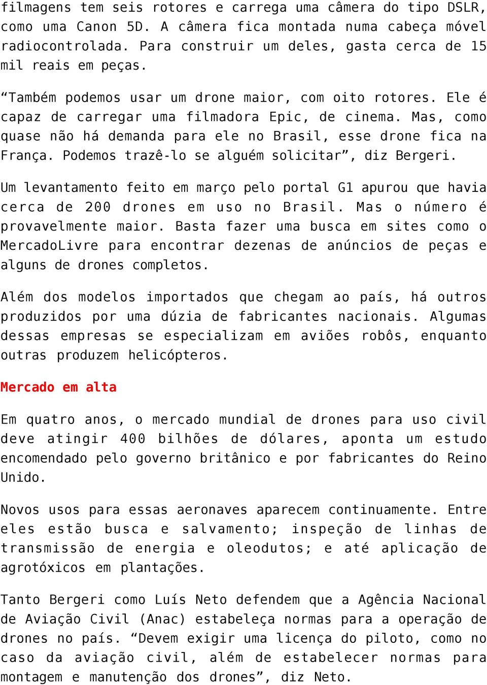 Podemos trazê-lo se alguém solicitar, diz Bergeri. Um levantamento feito em março pelo portal G1 apurou que havia cerca de 200 drones em uso no Brasil. Mas o número é provavelmente maior.