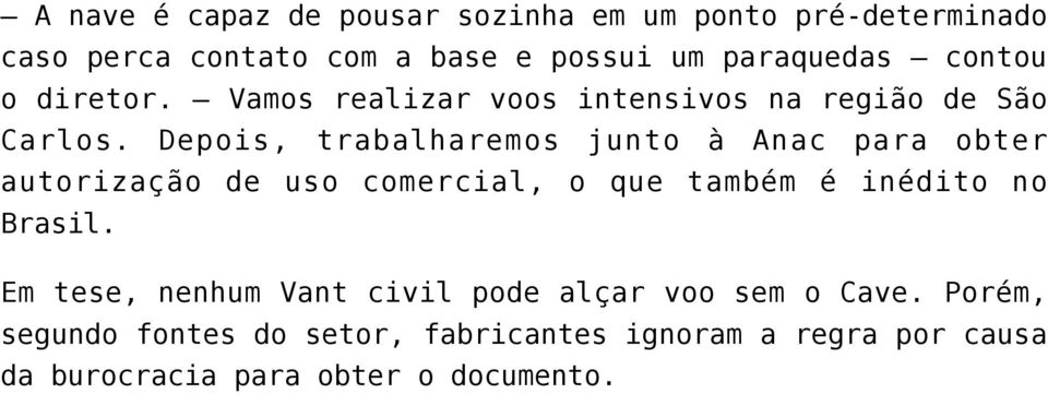 Depois, trabalharemos junto à Anac para obter autorização de uso comercial, o que também é inédito no Brasil.