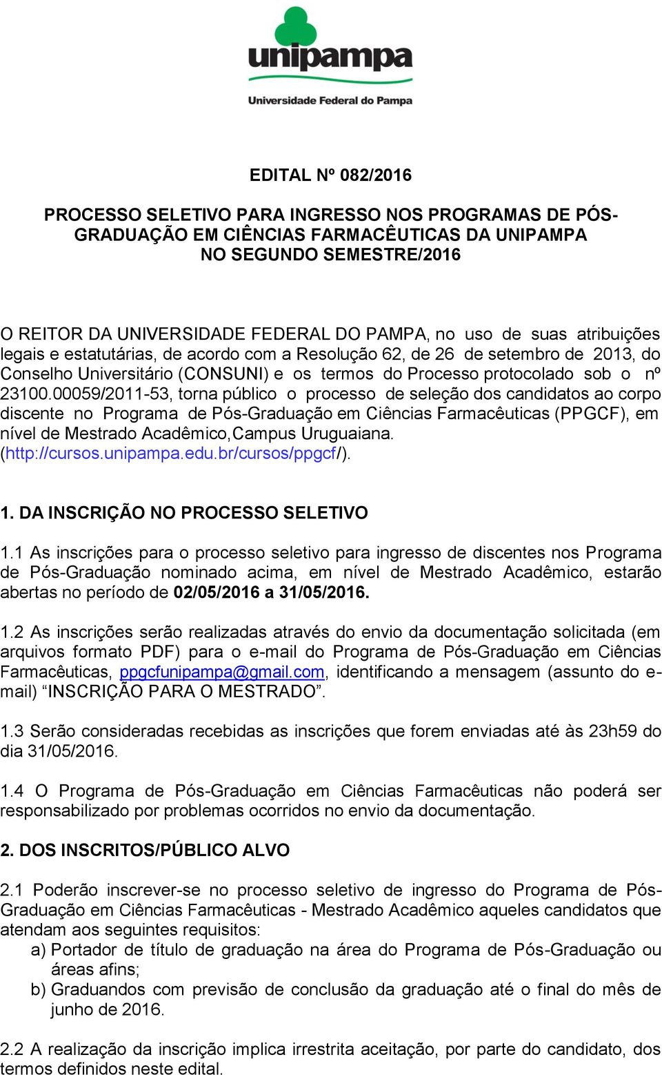 00059/2011-53, torna público o processo de seleção dos candidatos ao corpo discente no Programa de Pós-Graduação em Ciências Farmacêuticas (PPGCF), em nível de Mestrado Acadêmico,Campus Uruguaiana.