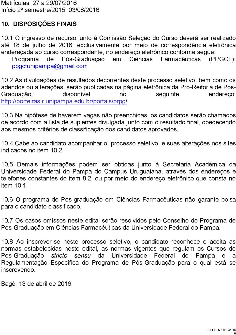 endereço eletrônico conforme segue: Programa de Pós-Graduação em Ciências Farmacêuticas (PPGCF): ppgcfunipampa@gmail.com 10.