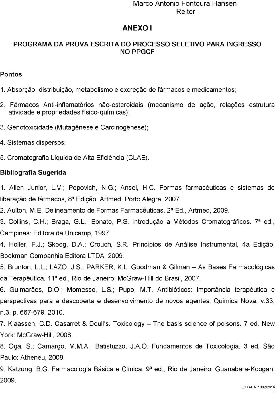 Fármacos Anti-inflamatórios não-esteroidais (mecanismo de ação, relações estrutura atividade e propriedades físico-químicas); 3. Genotoxicidade (Mutagênese e Carcinogênese); 4. Sistemas dispersos; 5.