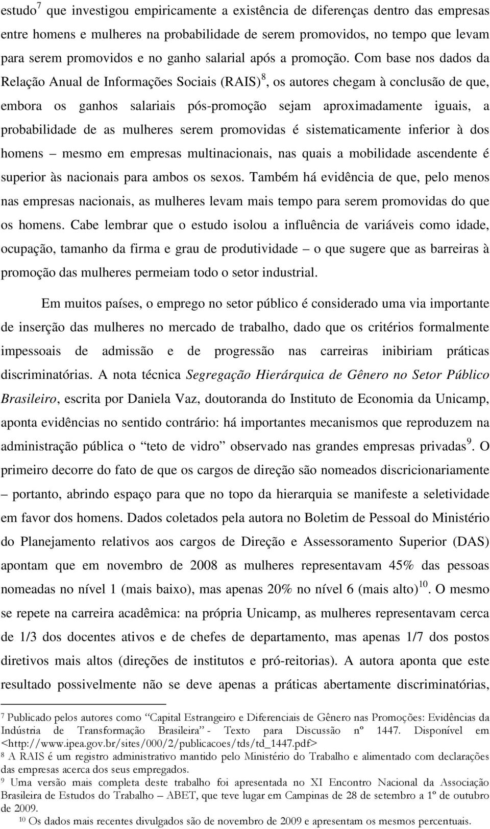 Com base nos dados da Relação Anual de Informações Sociais (RAIS) 8, os autores chegam à conclusão de que, embora os ganhos salariais pós-promoção sejam aproximadamente iguais, a probabilidade de as