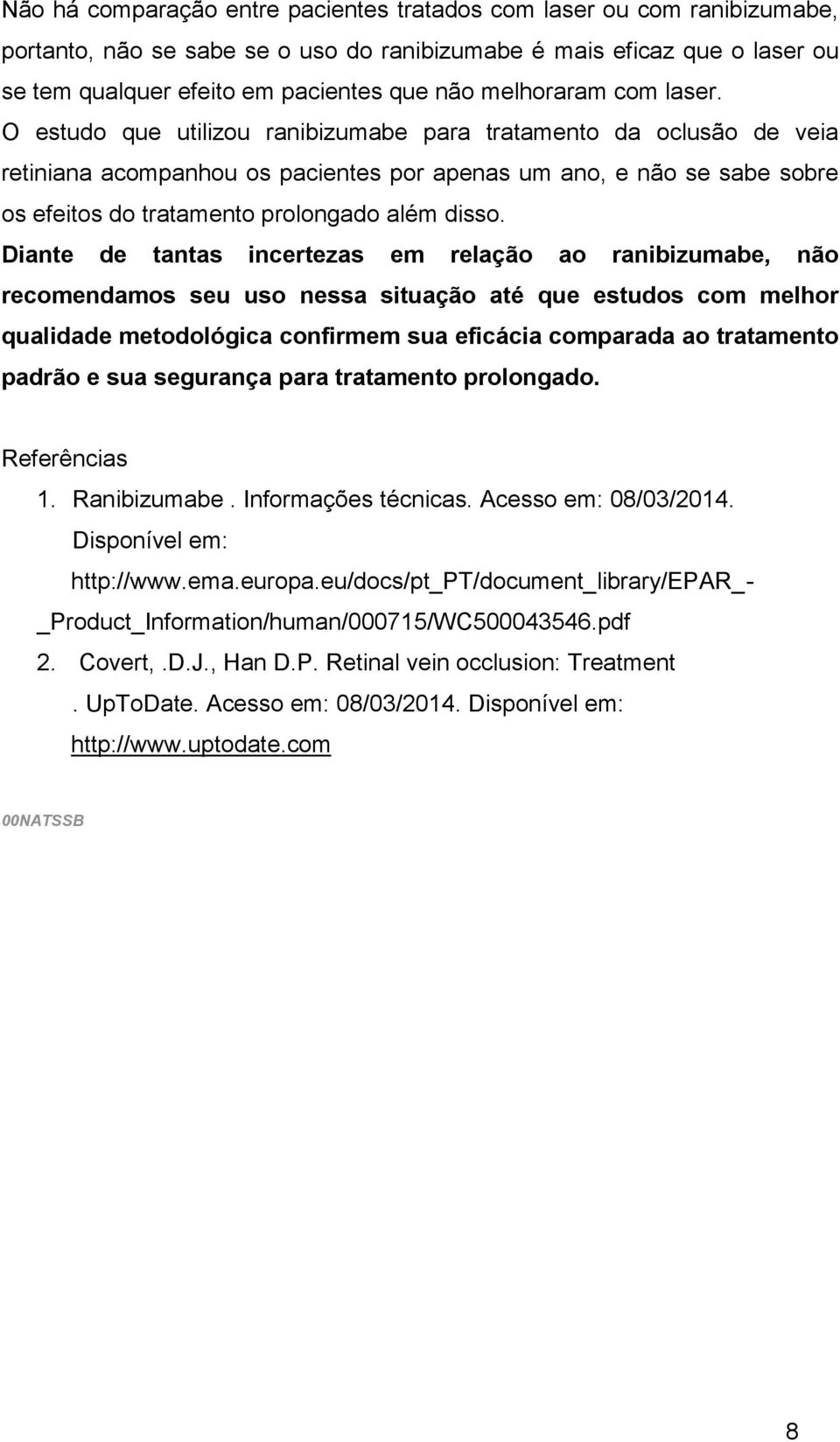 O estudo que utilizou ranibizumabe para tratamento da oclusão de veia retiniana acompanhou os pacientes por apenas um ano, e não se sabe sobre os efeitos do tratamento prolongado além disso.