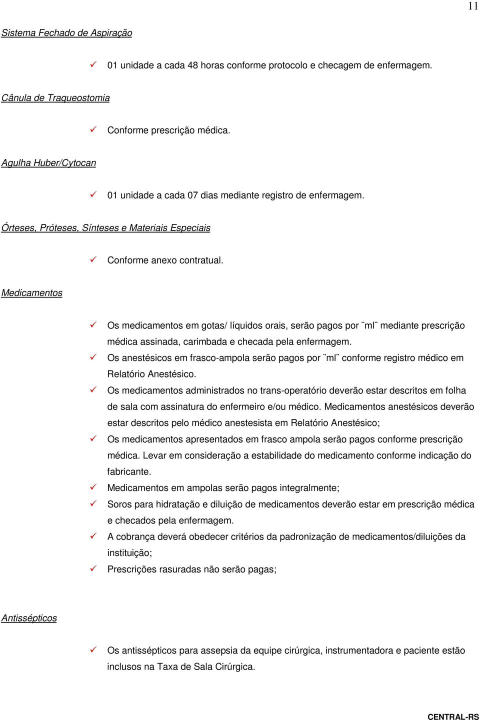 Medicamentos Os medicamentos em gotas/ líquidos orais, serão pagos por ml mediante prescrição médica assinada, carimbada e checada pela enfermagem.