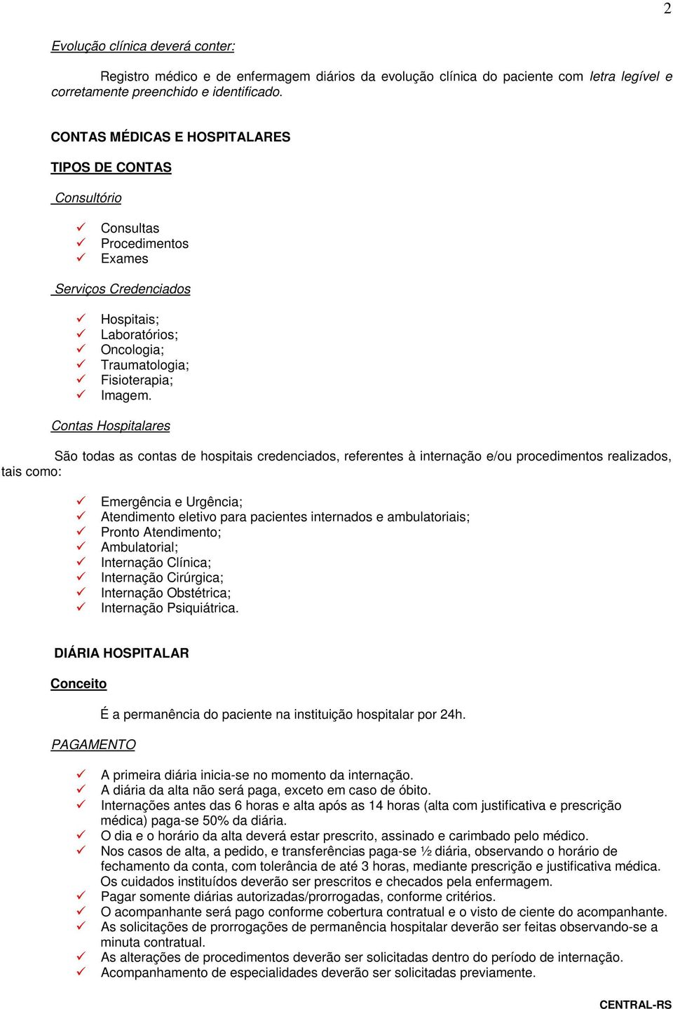 Contas Hospitalares São todas as contas de hospitais credenciados, referentes à internação e/ou procedimentos realizados, tais como: Emergência e Urgência; Atendimento eletivo para pacientes