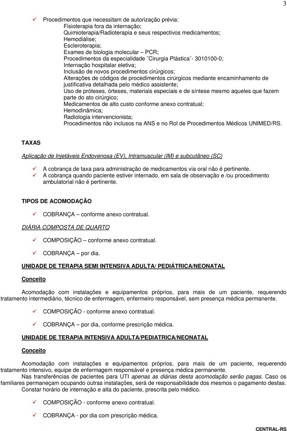 cirúrgicos mediante encaminhamento de justificativa detalhada pelo médico assistente; Uso de próteses, órteses, materiais especiais e de síntese mesmo aqueles que fazem parte do ato cirúrgico;