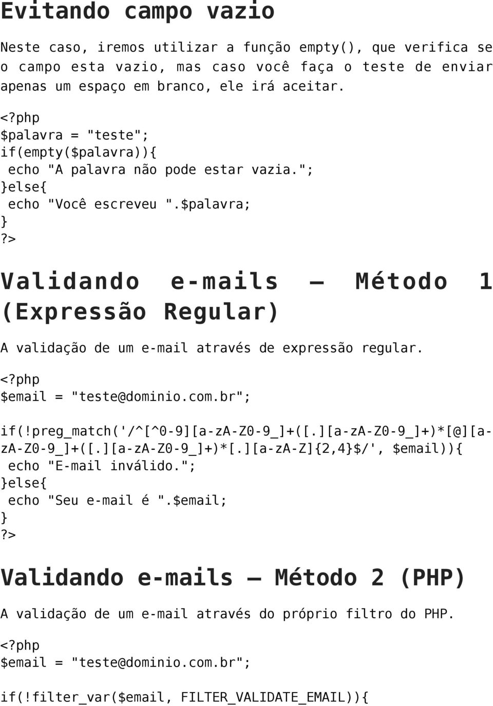 $palavra; Validando e-mails Método 1 (Expressão Regular) A validação de um e-mail através de expressão regular. $email = "teste@dominio.com.br"; if(!preg_match('/^[^0-9][a-za-z0-9_]+([.