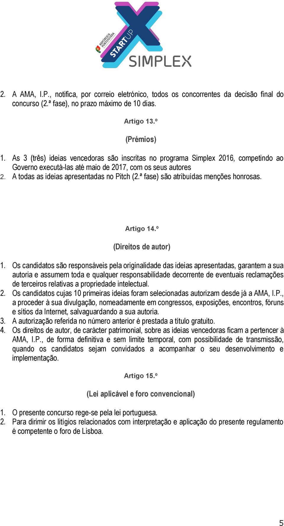 ª fase) são atribuídas menções honrosas. Artigo 14.º (Direitos de autor) 1.