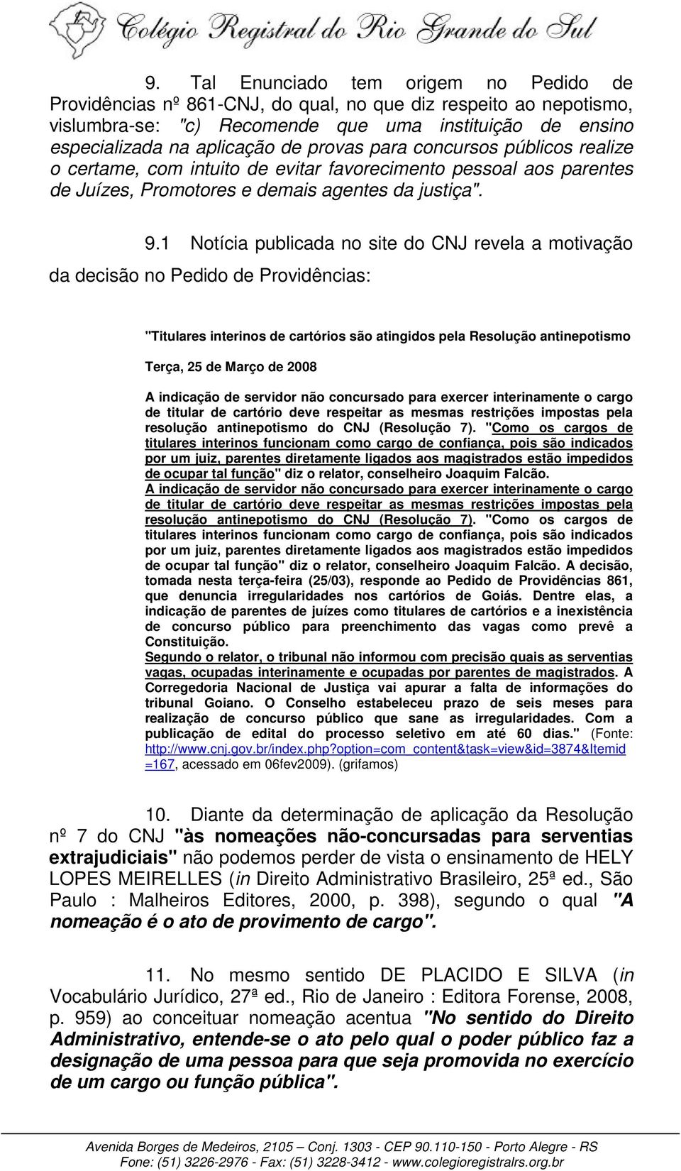 1 Notícia publicada no site do CNJ revela a motivação da decisão no Pedido de Providências: "Titulares interinos de cartórios são atingidos pela Resolução antinepotismo Terça, 25 de Março de 2008 A