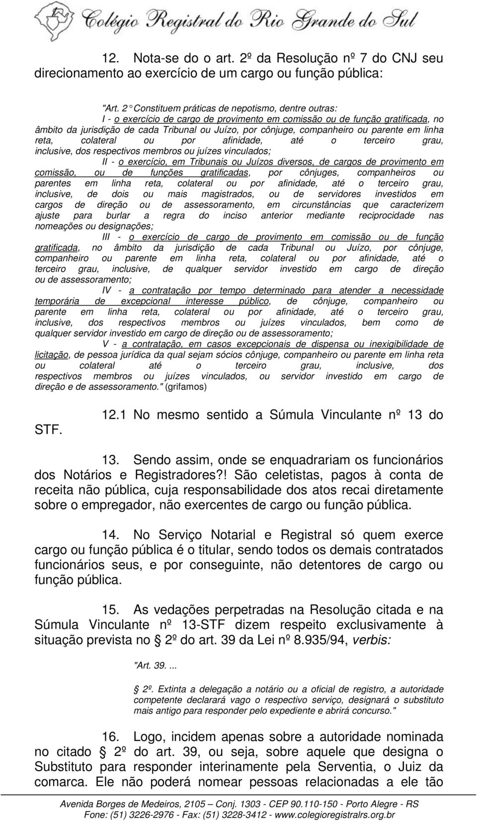 companheiro ou parente em linha reta, colateral ou por afinidade, até o terceiro grau, inclusive, dos respectivos membros ou juízes vinculados; II - o exercício, em Tribunais ou Juízos diversos, de