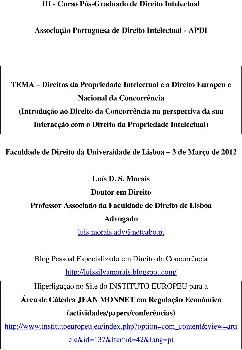 Morais Doutor em Direito Professor Associado da Faculdade de Direito de Lisboa Advogado luis.morais.adv@netcabo.pt Blog Pessoal Especializado em Direito da Concorrência http://luissilvamorais.