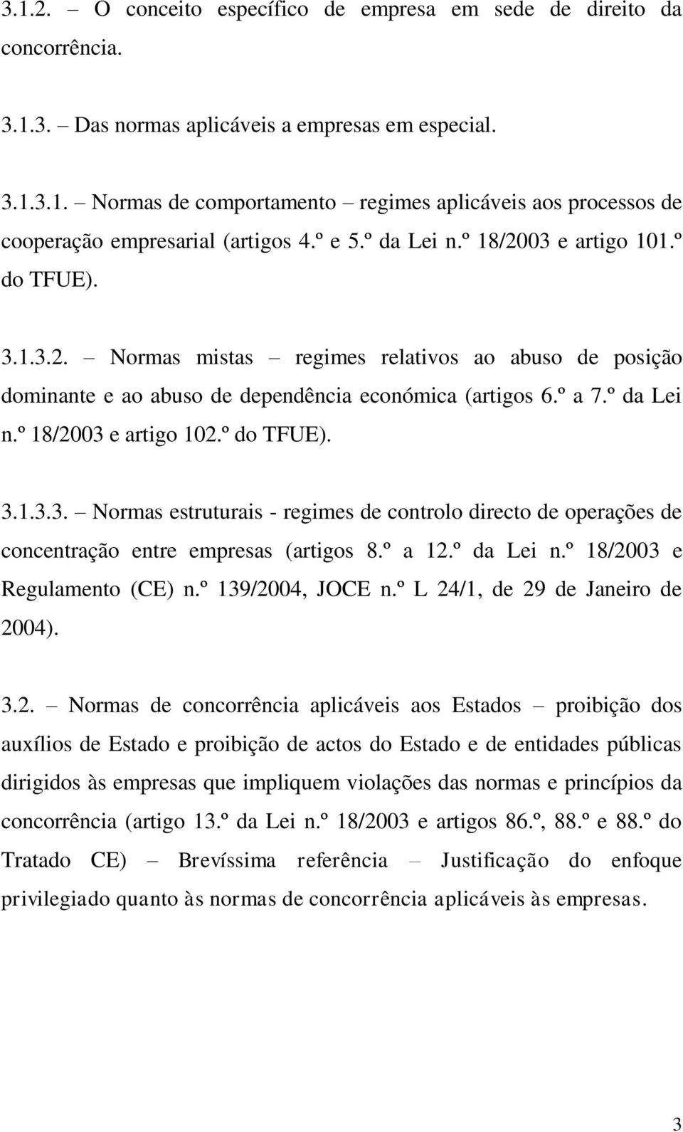 º do TFUE). 3.1.3.3. Normas estruturais - regimes de controlo directo de operações de concentração entre empresas (artigos 8.º a 12.º da Lei n.º 18/2003 e Regulamento (CE) n.º 139/2004, JOCE n.