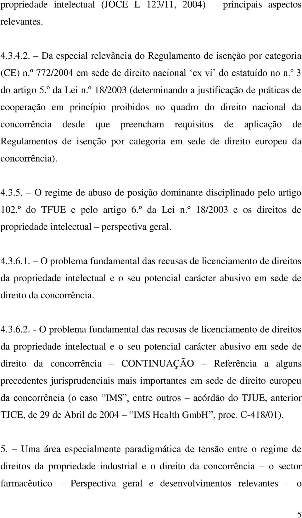 º 18/2003 (determinando a justificação de práticas de cooperação em princípio proibidos no quadro do direito nacional da concorrência desde que preencham requisitos de aplicação de Regulamentos de