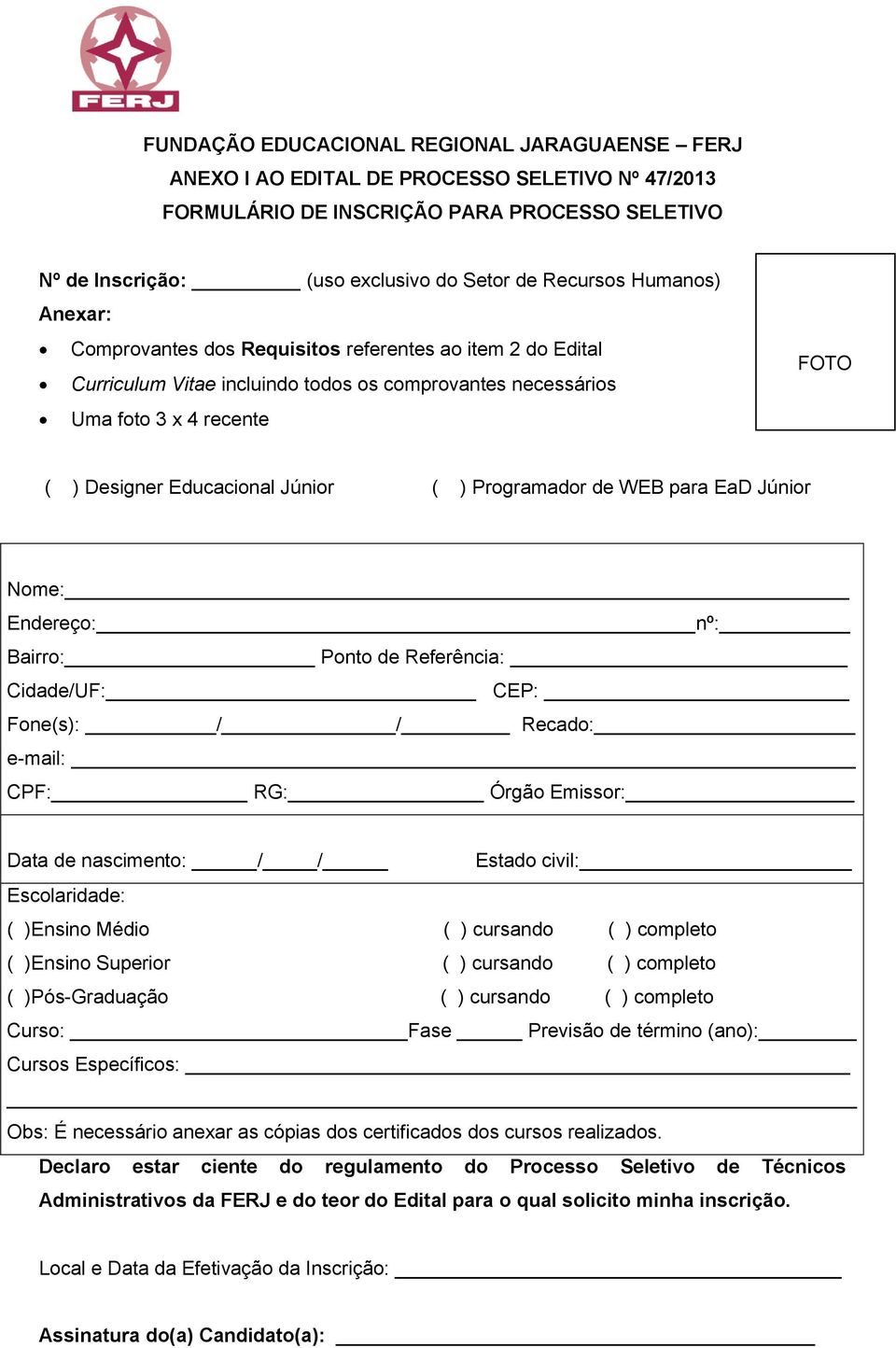 ) Programador de WEB para EaD Júnior Nome: Endereço: nº: Bairro: Ponto de Referência: Cidade/UF: CEP: Fone(s): / / Recado: e-mail: CPF: RG: Órgão Emissor: Data de nascimento: / / Estado civil: