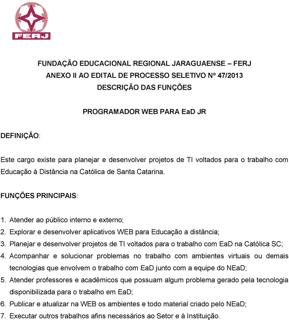 Explorar e desenvolver aplicativos WEB para Educação a distância; 3. Planejar e desenvolver projetos de TI voltados para o trabalho com EaD na Católica SC; 4.