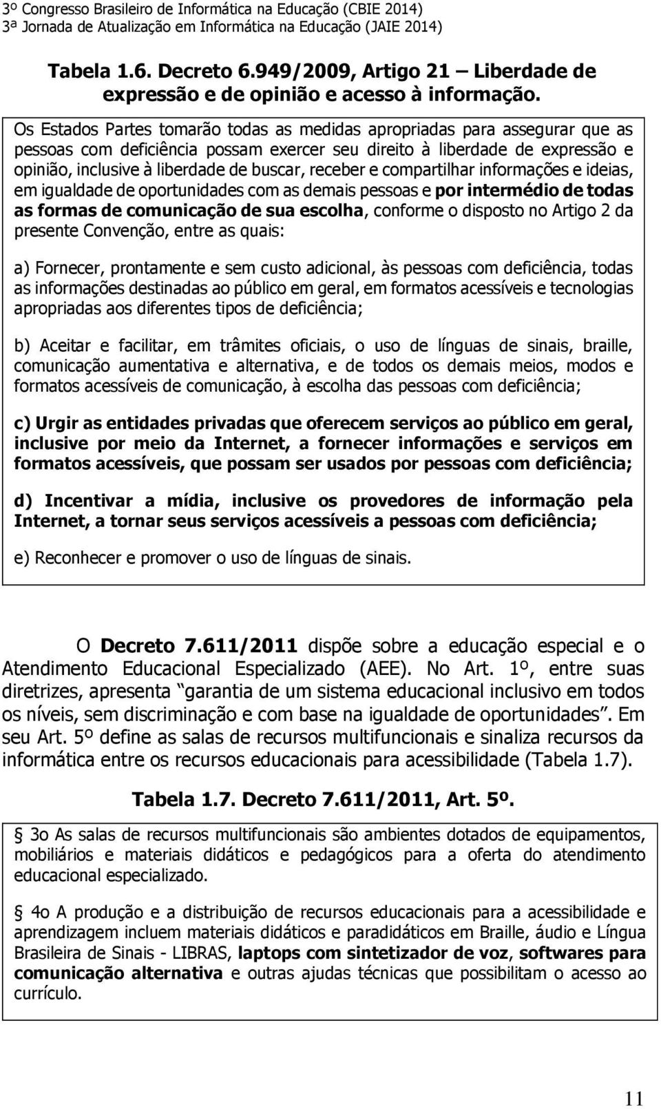 receber e compartilhar informações e ideias, em igualdade de oportunidades com as demais pessoas e por intermédio de todas as formas de comunicação de sua escolha, conforme o disposto no Artigo 2 da