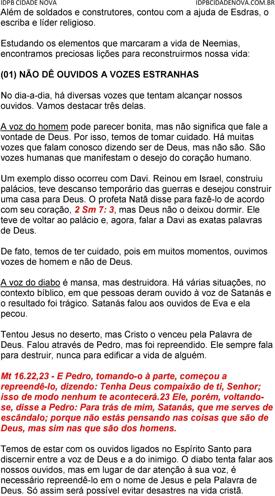 alcançar nossos ouvidos. Vamos destacar três delas. A voz do homem pode parecer bonita, mas não significa que fale a vontade de Deus. Por isso, temos de tomar cuidado.