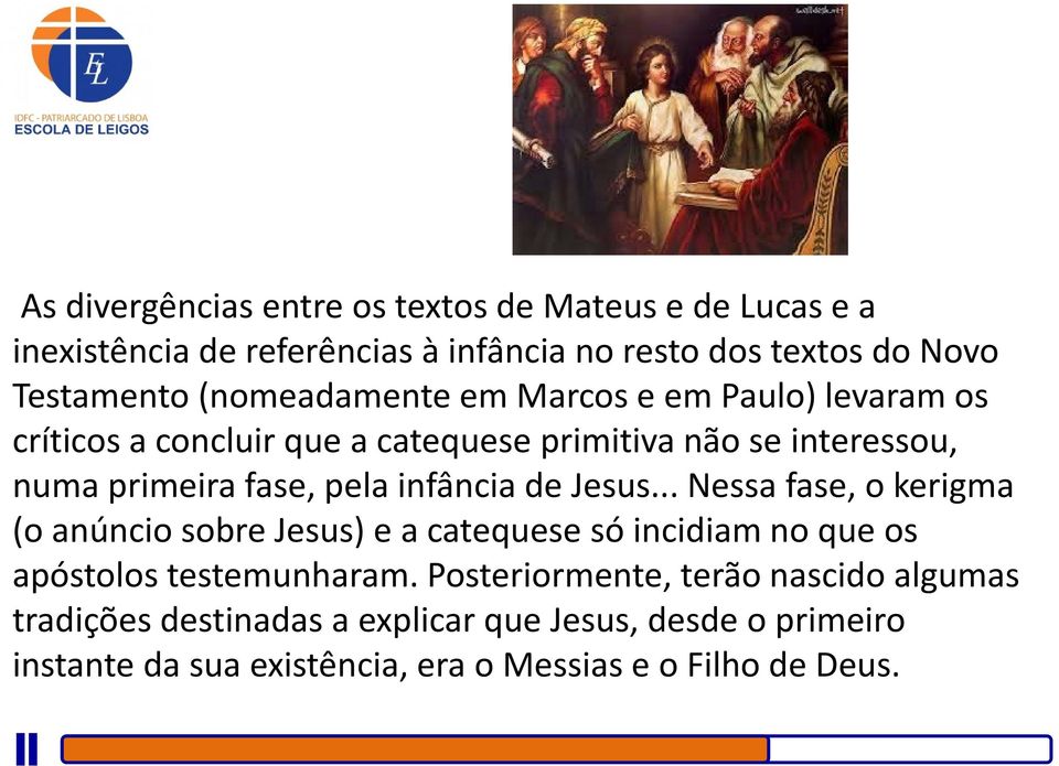 infância de Jesus... Nessa fase, o kerigma (o anúncio sobre Jesus) e a catequese só incidiam no que os apóstolos testemunharam.