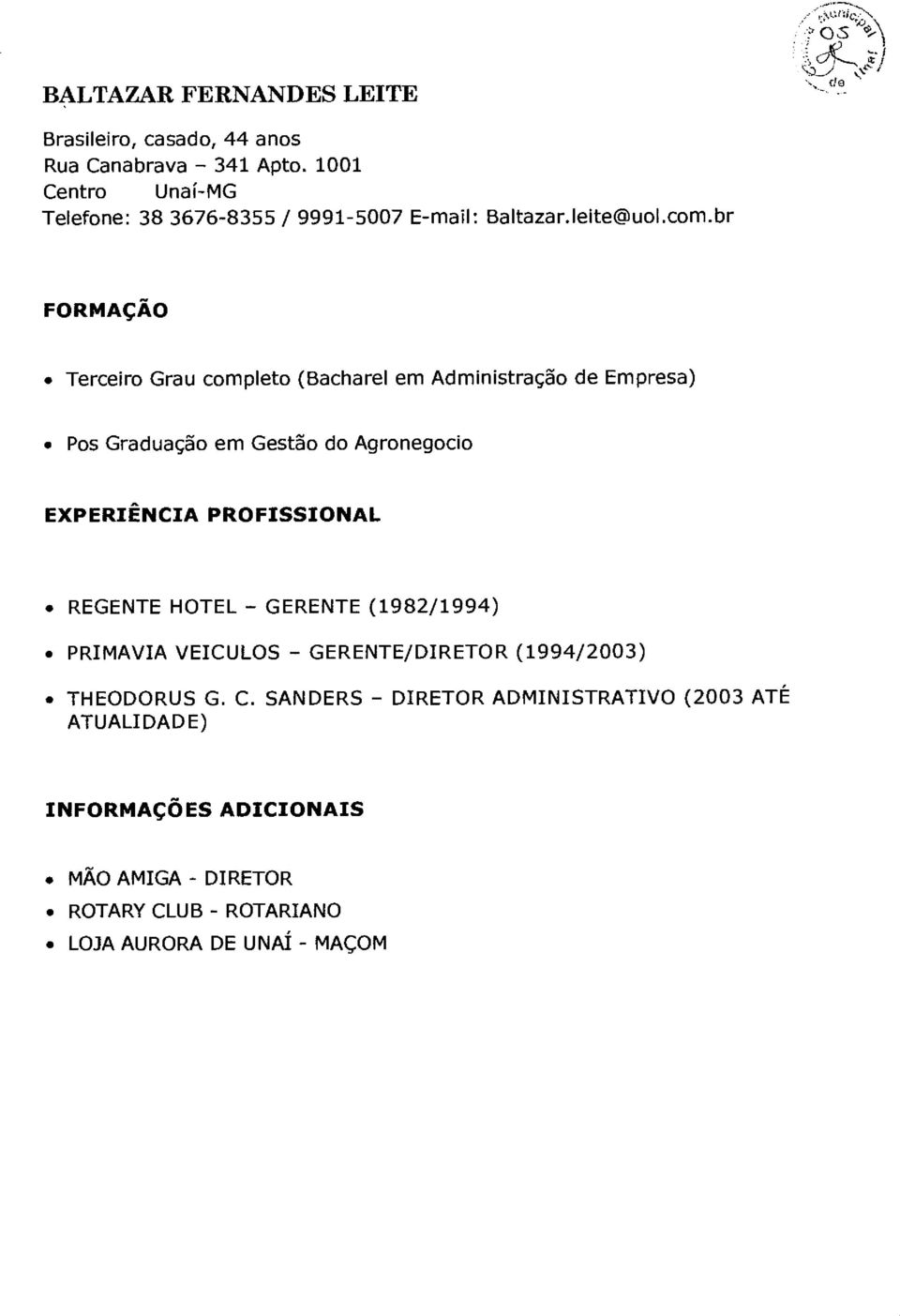 br FORMAÇÃO Terceiro Grau completo (Bacharel em Administração de Empresa) Pos Graduação em Gestão do Agronegocio EXPERIÊNCIA PROFISSIONAL