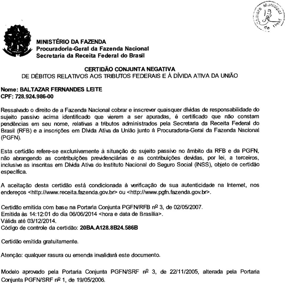 986-00 Ressalvado o direito de a Fazenda Nacional cobrar e inscrever quaisquer dívidas de responsabilidade do sujeito passivo acima identificado que vierem a ser apuradas, é certificado que não