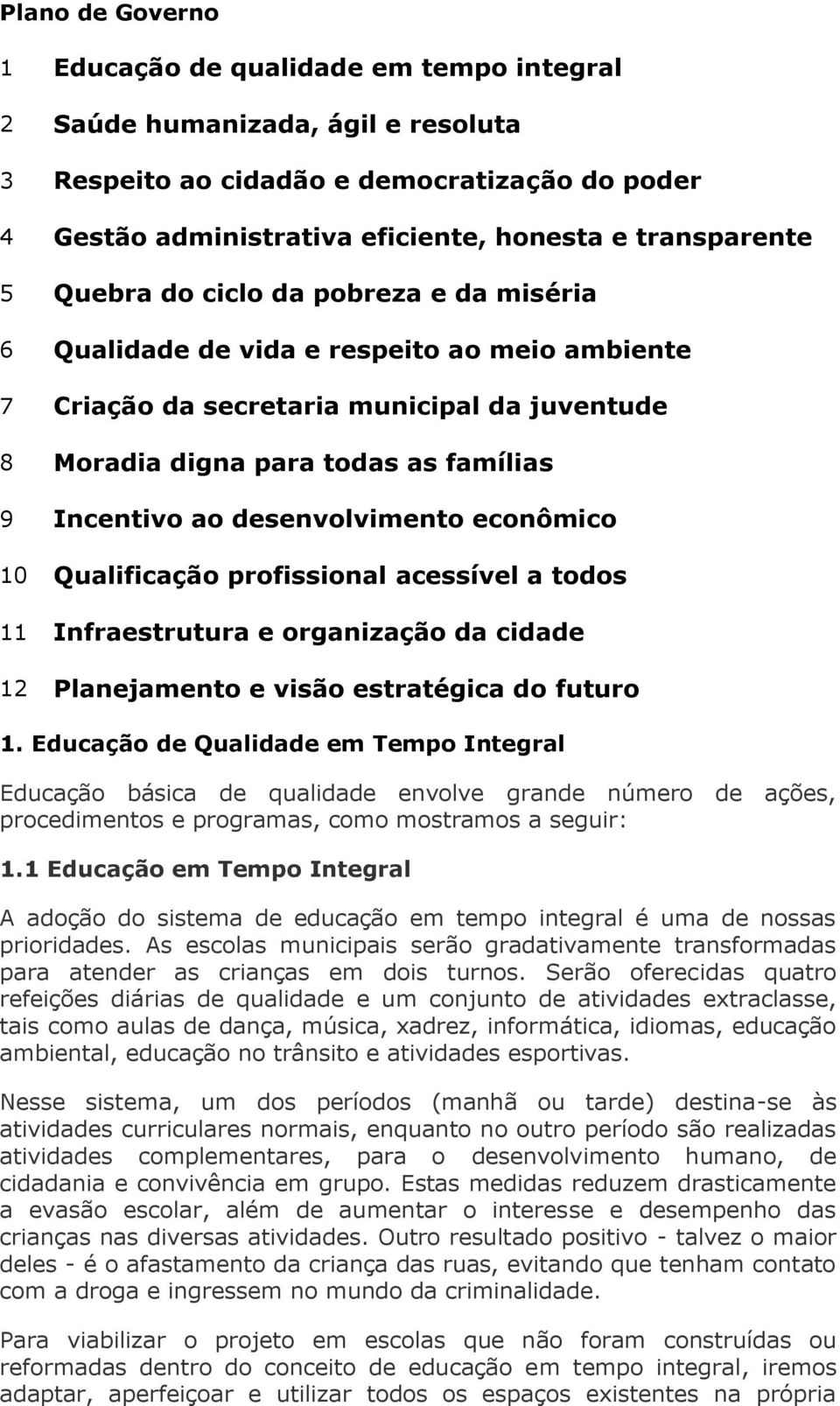 Incentivo ao desenvolvimento econômico 10 Qualificação profissional acessível a todos 11 Infraestrutura e organização da cidade 12 Planejamento e visão estratégica do futuro 1.