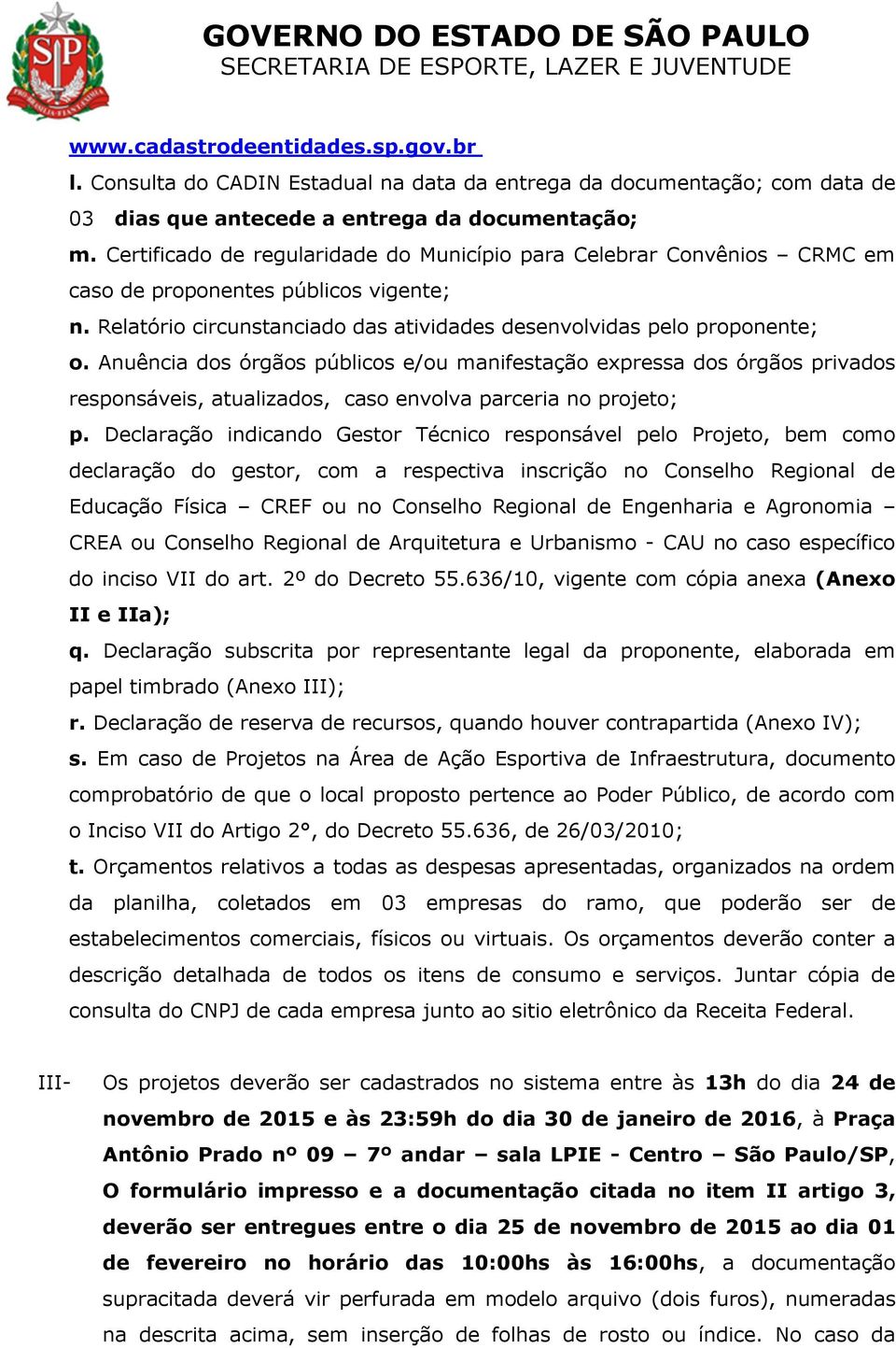 Anuência dos órgãos públicos e/ou manifestação expressa dos órgãos privados responsáveis, atualizados, caso envolva parceria no projeto; p.