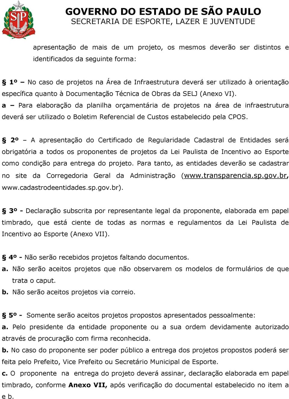 a Para elaboração da planilha orçamentária de projetos na área de infraestrutura deverá ser utilizado o Boletim Referencial de Custos estabelecido pela CPOS.