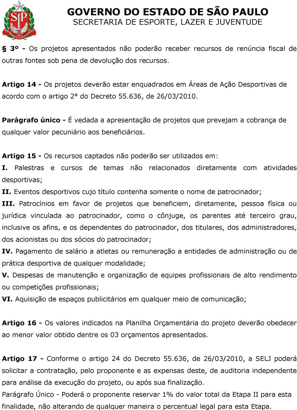 Parágrafo único - É vedada a apresentação de projetos que prevejam a cobrança de qualquer valor pecuniário aos beneficiários. Artigo 15 - Os recursos captados não poderão ser utilizados em: I.