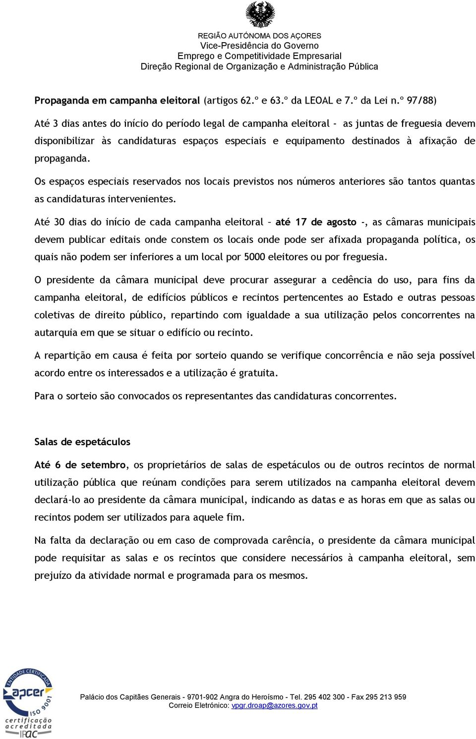 propaganda. Os espaços especiais reservados nos locais previstos nos números anteriores são tantos quantas as candidaturas intervenientes.