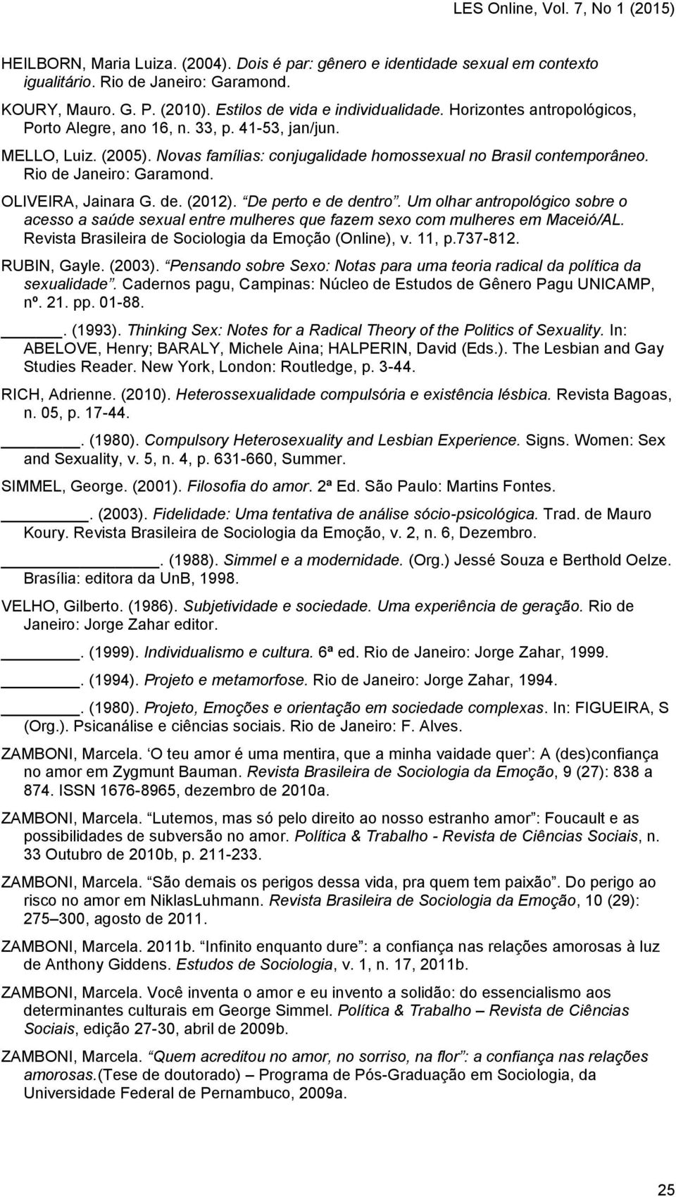 OLIVEIRA, Jainara G. de. (2012). De perto e de dentro. Um olhar antropológico sobre o acesso a saúde sexual entre mulheres que fazem sexo com mulheres em Maceió/AL.